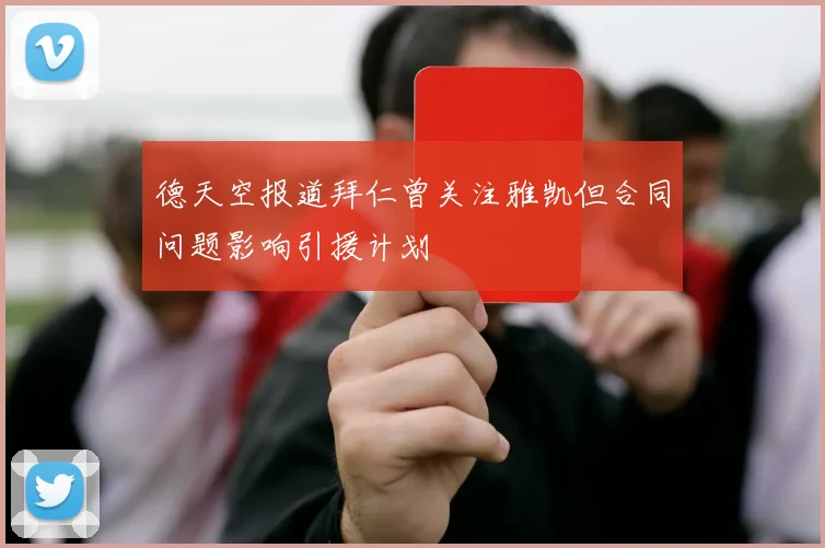德天空报道拜仁曾关注雅凯但合同问题影响引援计划